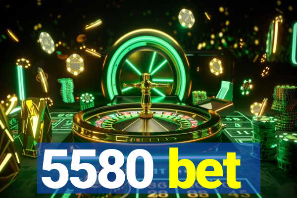 5580 bet